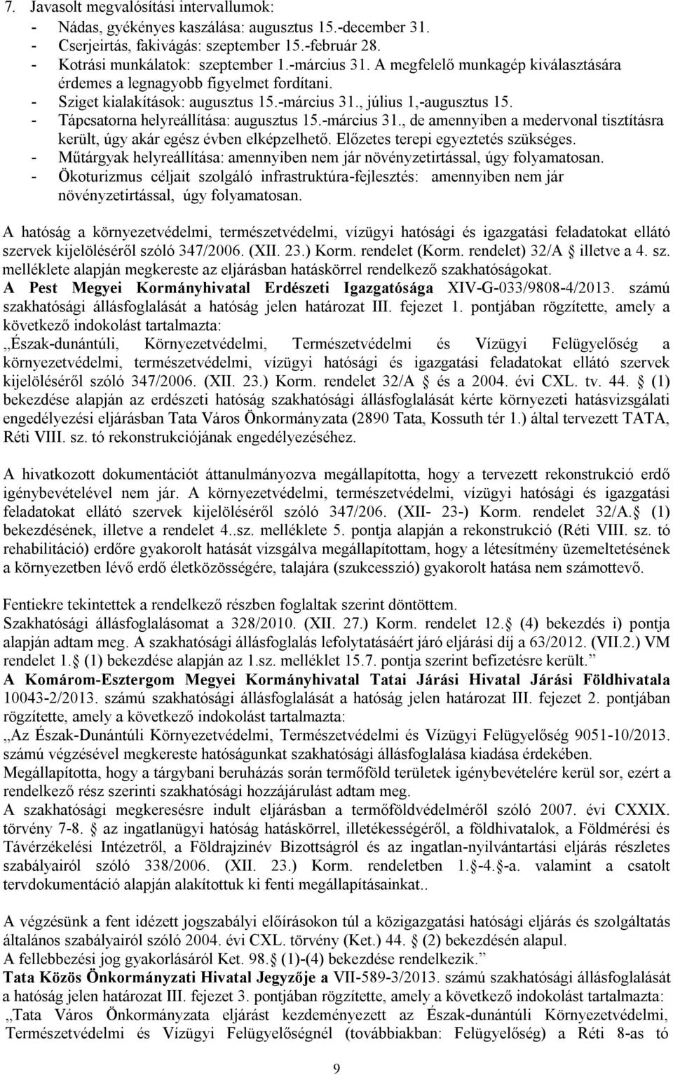 -március 31., de amennyiben a medervonal tisztításra került, úgy akár egész évben elképzelhető. Előzetes terepi egyeztetés szükséges.