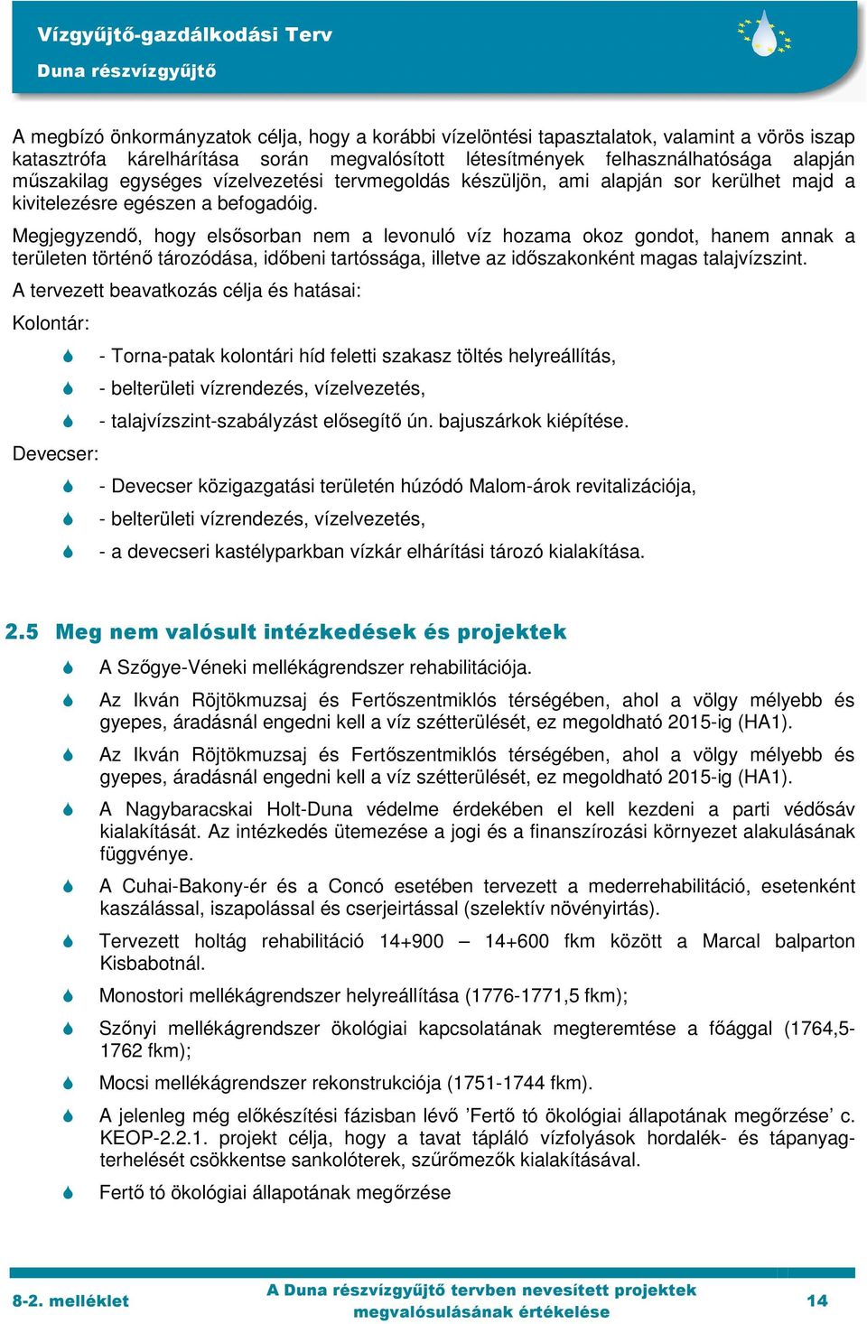 Megjegyzendő, hogy elsősorban nem a levonuló víz hozama okoz gondot, hanem annak a területen történő tározódása, időbeni tartóssága, illetve az időszakonként magas talajvízszint.