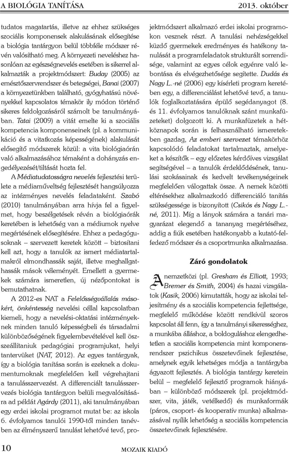 gyógyhatású növényekkel kapcsolatos témakör ily módon történõ sikeres feldolgozásáról számolt be tanulmányában. Tatai (2009) a vitát emelte ki a szociális kompetencia komponenseinek (pl.