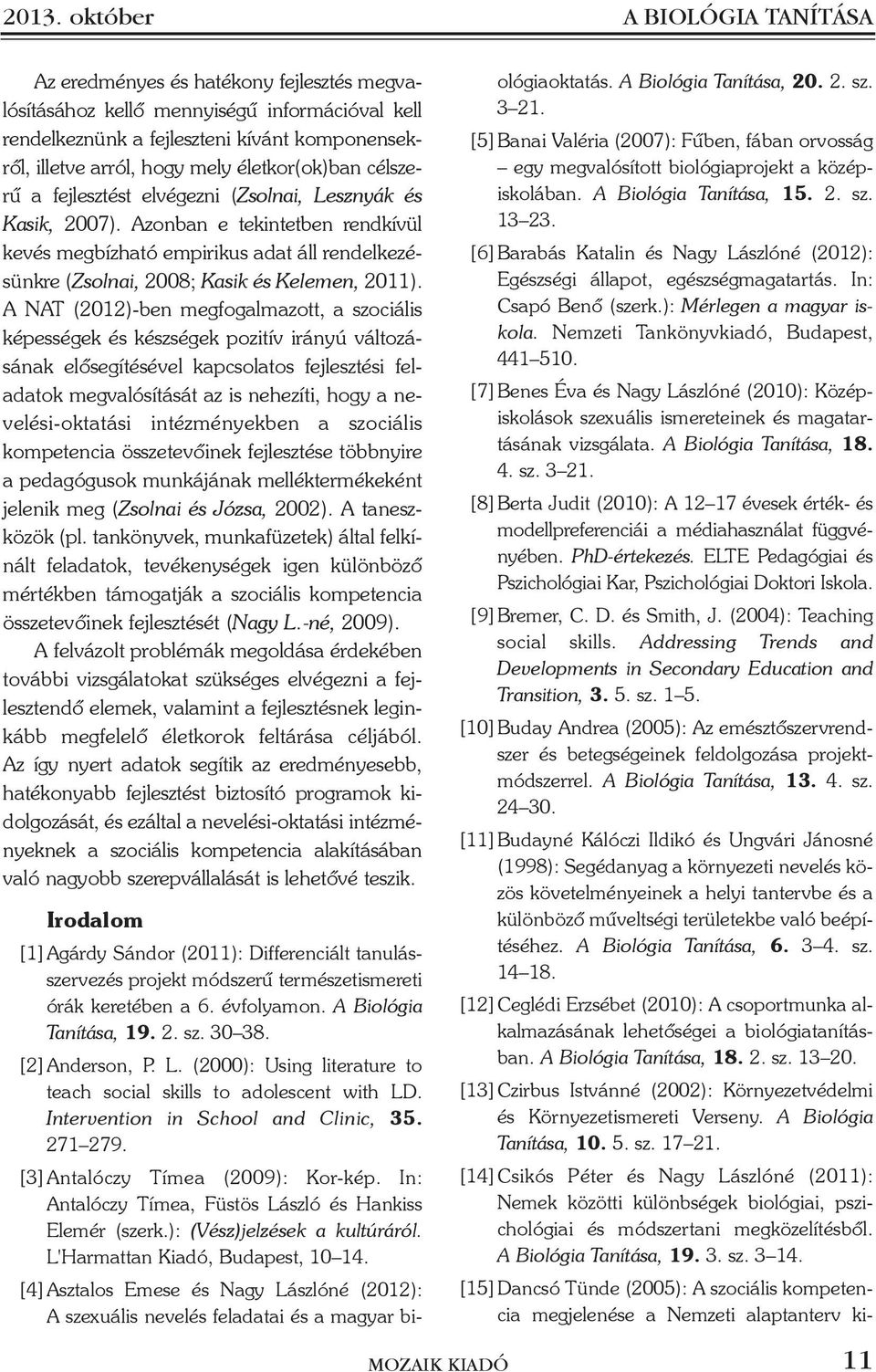 Azonban e tekintetben rendkívül kevés megbízható empirikus adat áll rendelkezésünkre (Zsolnai, 2008; Kasik és Kelemen, 2011).