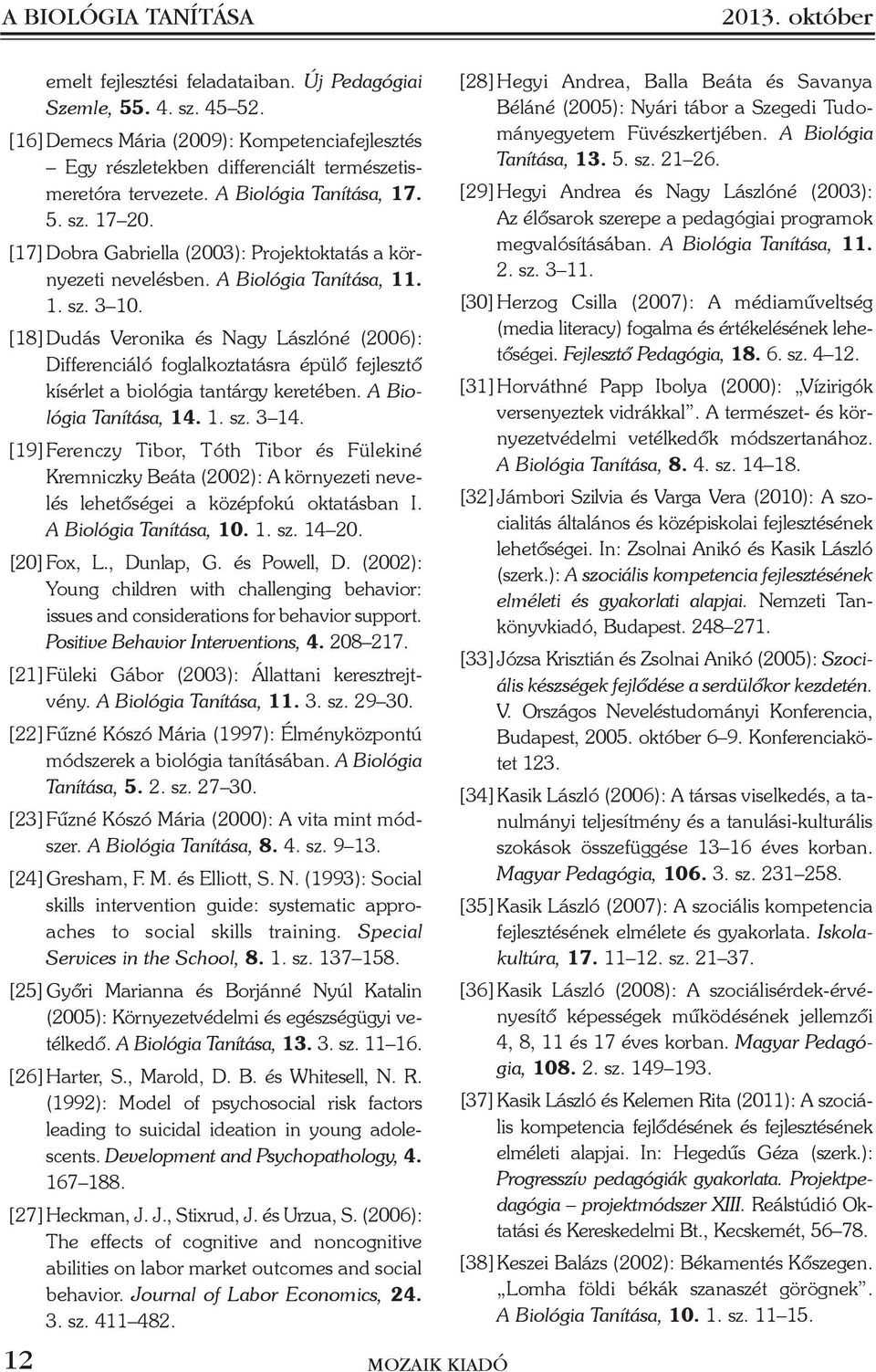 [17] Dobra Gabriella (2003): Projektoktatás a környezeti nevelésben. A Biológia Tanítása, 11. 1. sz. 3 10.