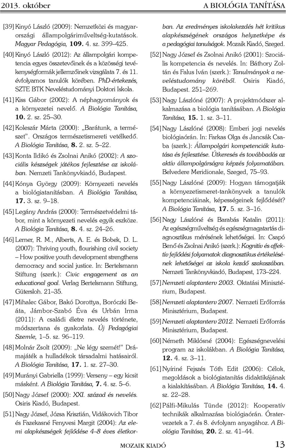 PhD-értekezés, SZTE BTK Neveléstudományi Doktori Iskola. [41] Kiss Gábor (2002): A néphagyományok és a környezetei nevelõ. A Biológia Tanítása, 10. 2. sz. 25 30.