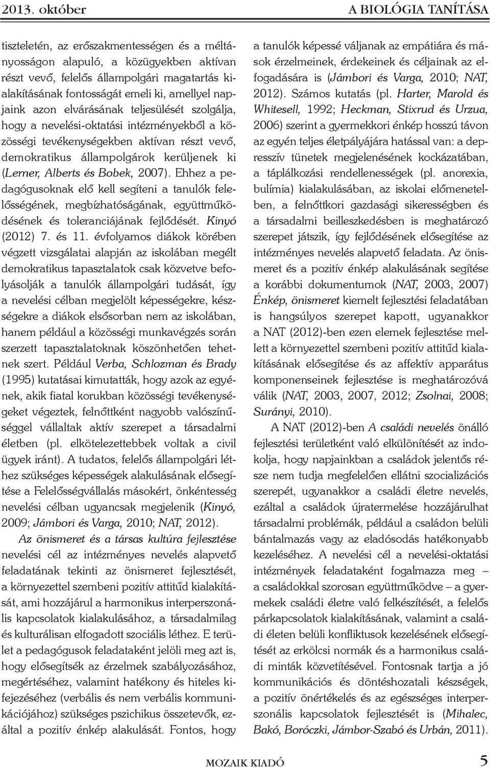 (Lerner, Alberts és Bobek, 2007). Ehhez a pedagógusoknak elõ kell segíteni a tanulók felelõsségének, megbízhatóságának, együttmûködésének és toleranciájának fejlõdését. Kinyó (2012) 7. és 11.