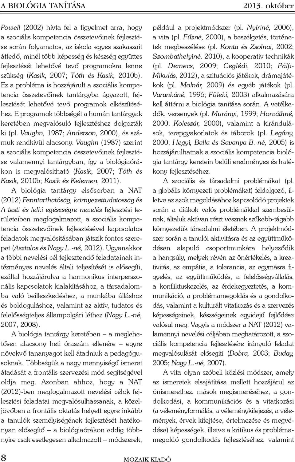 fejlesztését lehetõvé tevõ programokra lenne szükség (Kasik, 2007; Tóth és Kasik, 2010b).