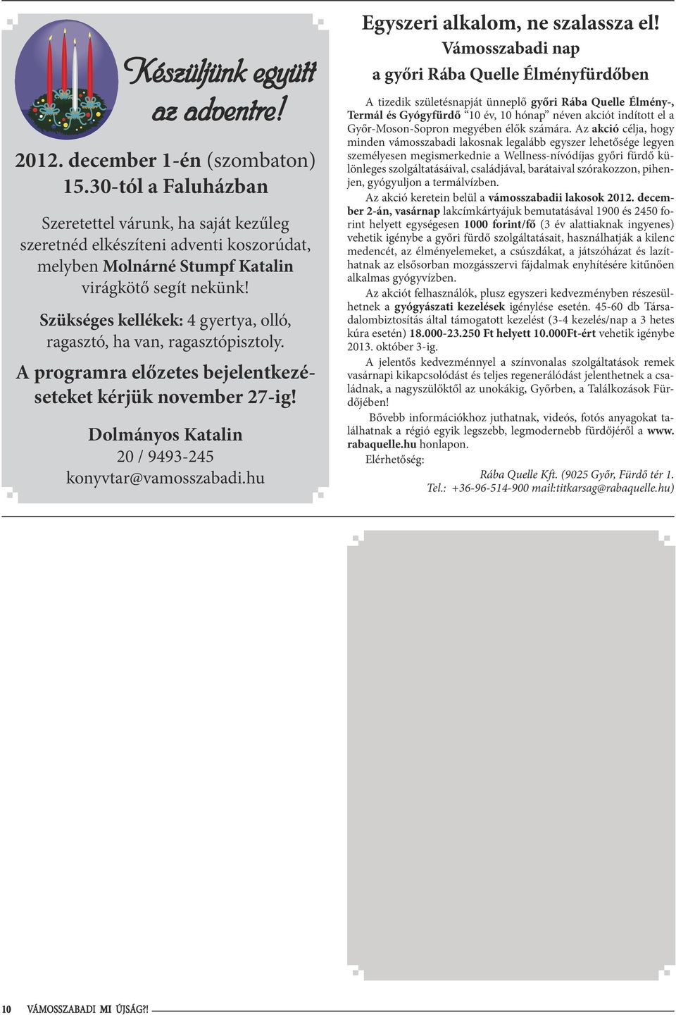 december 1-én (szombaton) 15.30-tól a Faluházban részét kell, hogy képezze. Itt nem csak a tevékenység maga, de annak célja is felértékeli a tevékenységet. Óriási élményt jelent, pl.