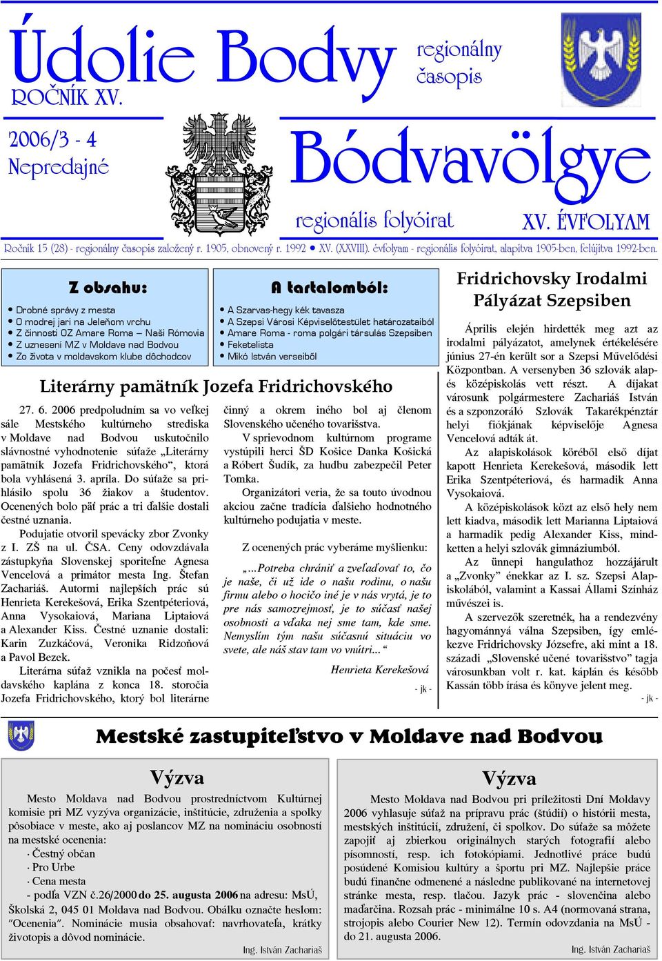 Z obsahu: Drobné správy z mesta O modrej jari na Jeleňom vrchu Z činnosti OZ Amare Roma Naši Rómovia Z uznesení MZ v Moldave nad Bodvou Zo života v moldavskom klube dôchodcov 27. 6.