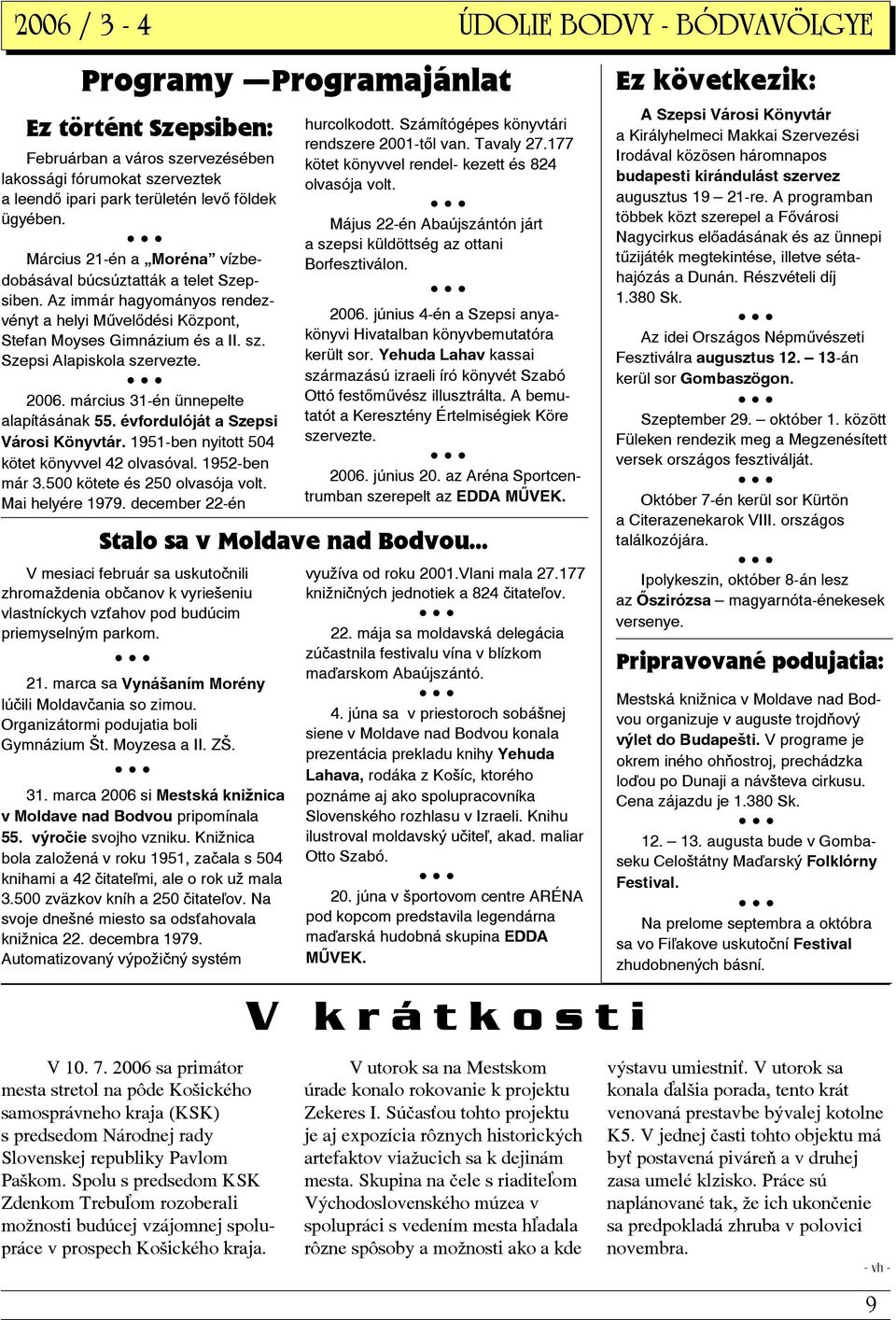 2006. március 31-én ünnepelte alapításának 55. évfordulóját a Szepsi Városi Könyvtár. 1951-ben nyitott 504 kötet könyvvel 42 olvasóval. 1952-ben már 3.500 kötete és 250 olvasója volt.