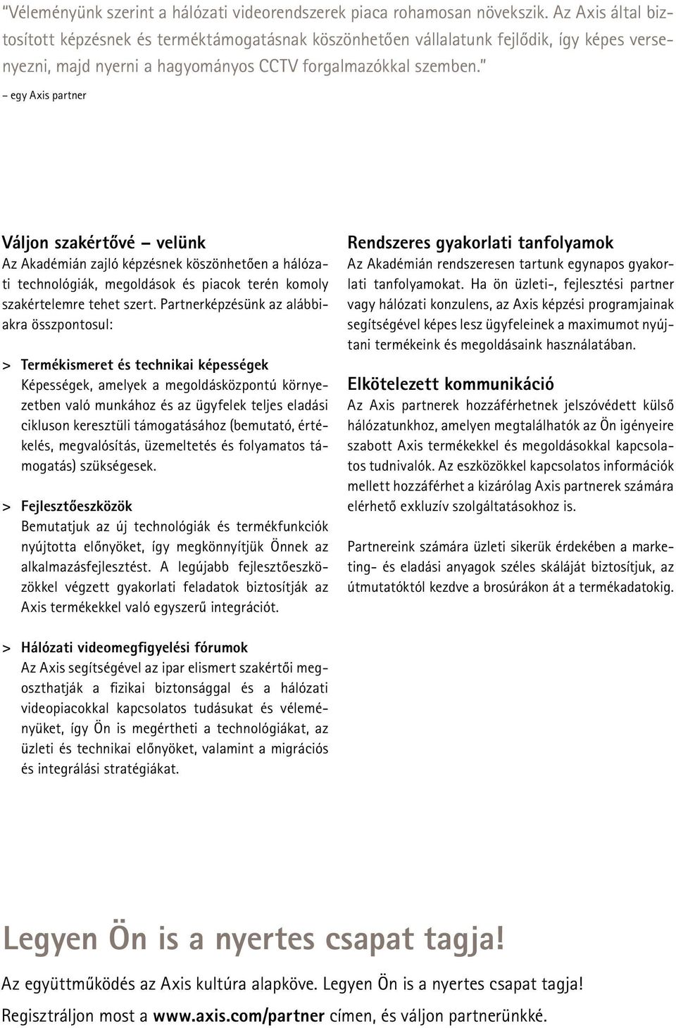 egy Axis partner Váljon szakértővé velünk Az Akadémián zajló képzésnek köszönhetően a hálózati technológiák, megoldások és piacok terén komoly szakértelemre tehet szert.