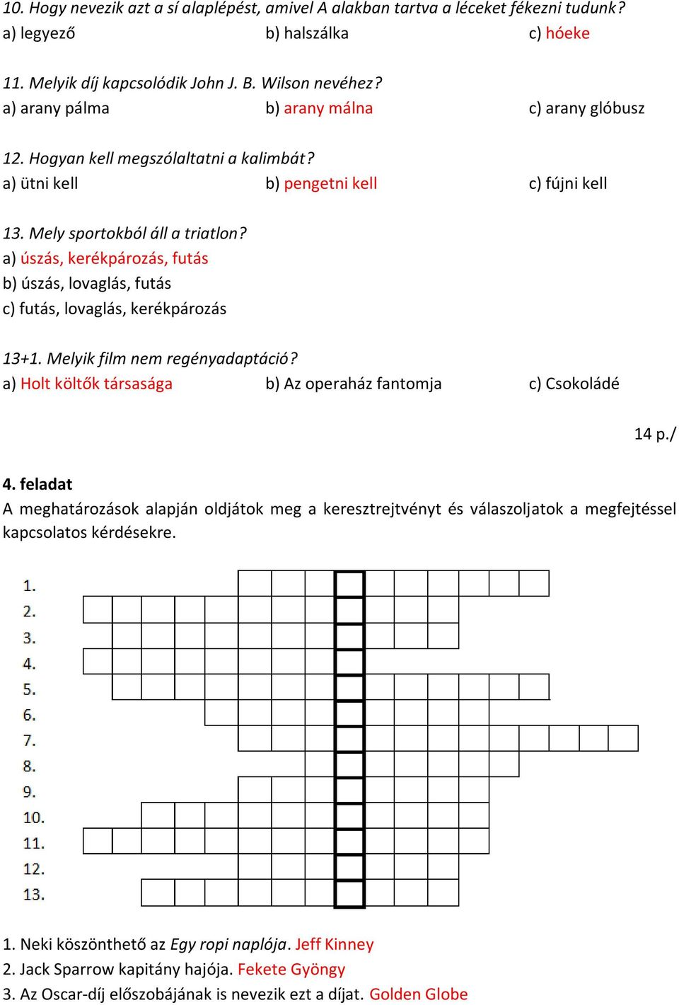 a) úszás, kerékpározás, futás b) úszás, lovaglás, futás c) futás, lovaglás, kerékpározás 13+1. Melyik film nem regényadaptáció? a) Holt költők társasága b) Az operaház fantomja c) Csokoládé 14 p./ 4.