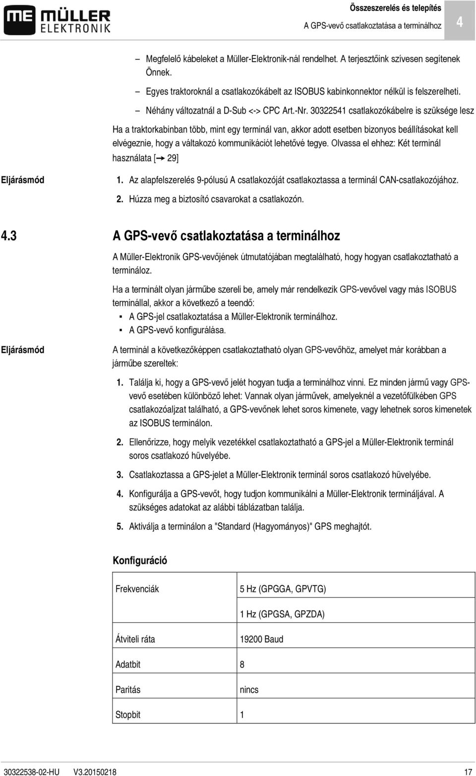 30322541 csatlakozókábelre is szüksége lesz Ha a traktorkabinban több, mint egy terminál van, akkor adott esetben bizonyos beállításokat kell elvégeznie, hogy a váltakozó kommunikációt lehetővé tegye.