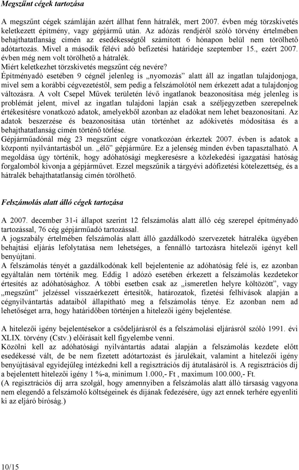 Mivel a második félévi adó befizetési határideje szeptember 15., ezért 2007. évben még nem volt törölhető a hátralék. Miért keletkezhet törzskivetés megszűnt cég nevére?