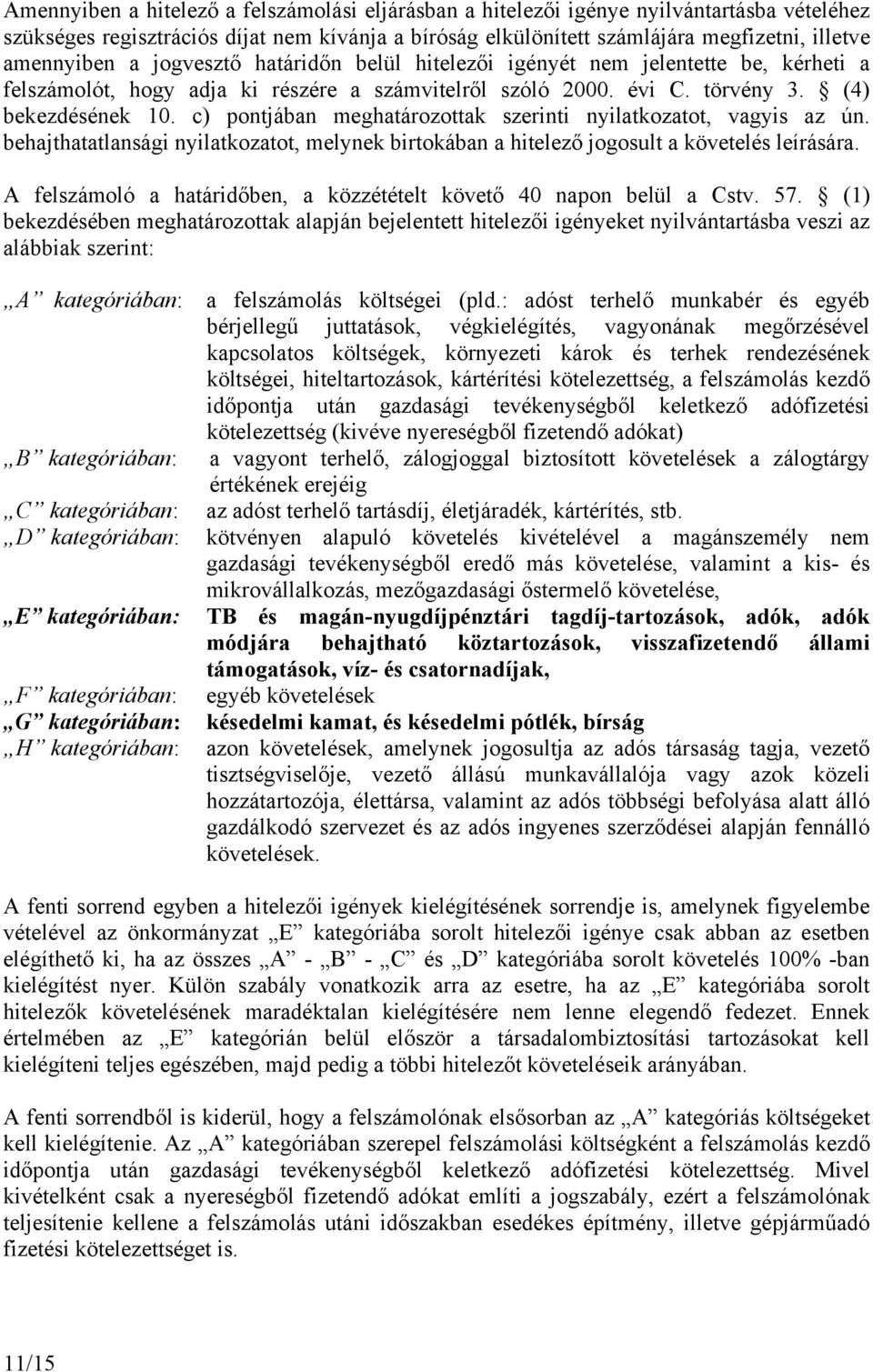 c) pontjában meghatározottak szerinti nyilatkozatot, vagyis az ún. behajthatatlansági nyilatkozatot, melynek birtokában a hitelező jogosult a követelés leírására.