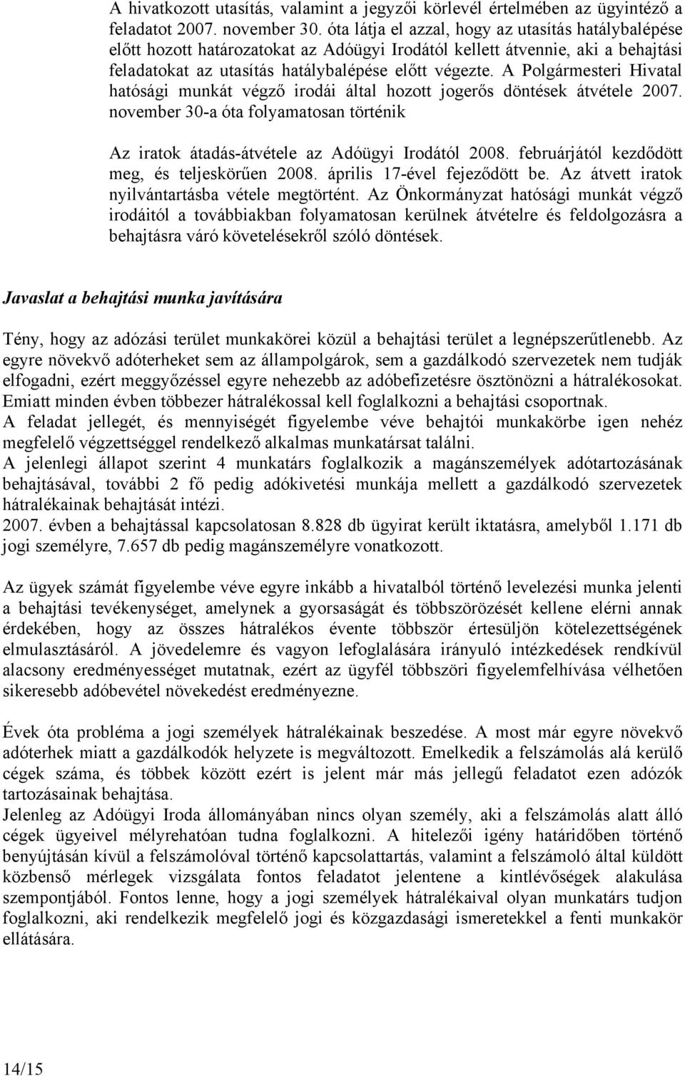 A Polgármesteri Hivatal hatósági munkát végző irodái által hozott jogerős döntések átvétele 2007. november 30-a óta folyamatosan történik Az iratok átadás-átvétele az Adóügyi Irodától 2008.