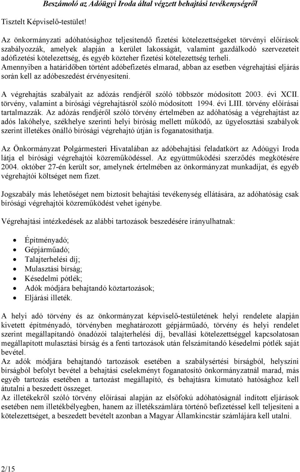 kötelezettség, és egyéb közteher fizetési kötelezettség terheli. Amennyiben a határidőben történt adóbefizetés elmarad, abban az esetben végrehajtási eljárás során kell az adóbeszedést érvényesíteni.