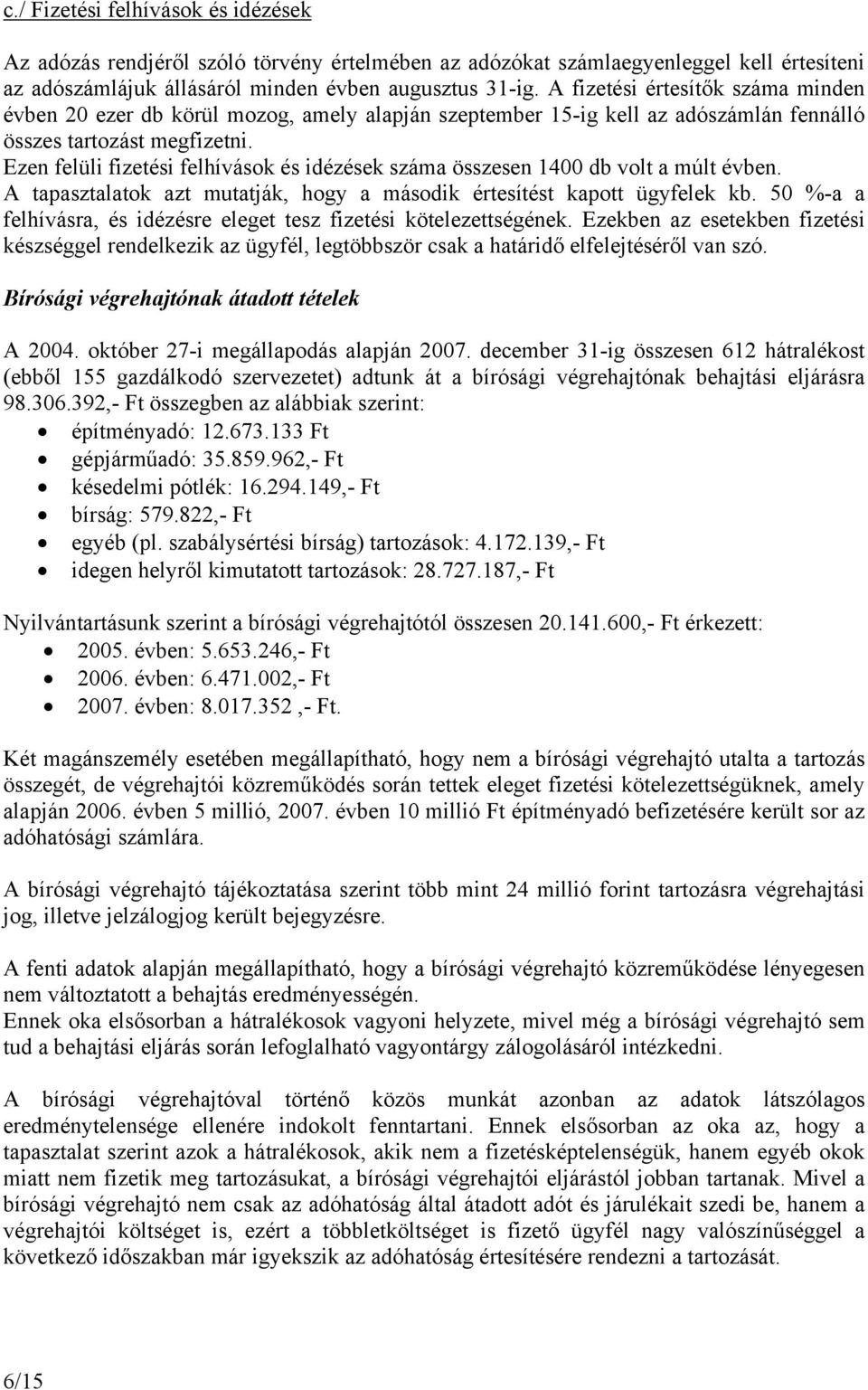 Ezen felüli fizetési felhívások és idézések száma összesen 1400 db volt a múlt évben. A tapasztalatok azt mutatják, hogy a második értesítést kapott ügyfelek kb.