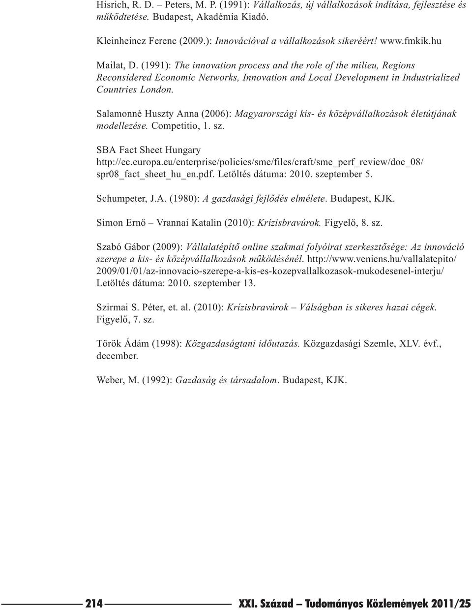 Salamonné Huszty Anna (2006): Magyarországi kis- és középvállalkozások életútjának modellezése. Competitio, 1. sz. SBA Fact Sheet Hungary http://ec.europa.