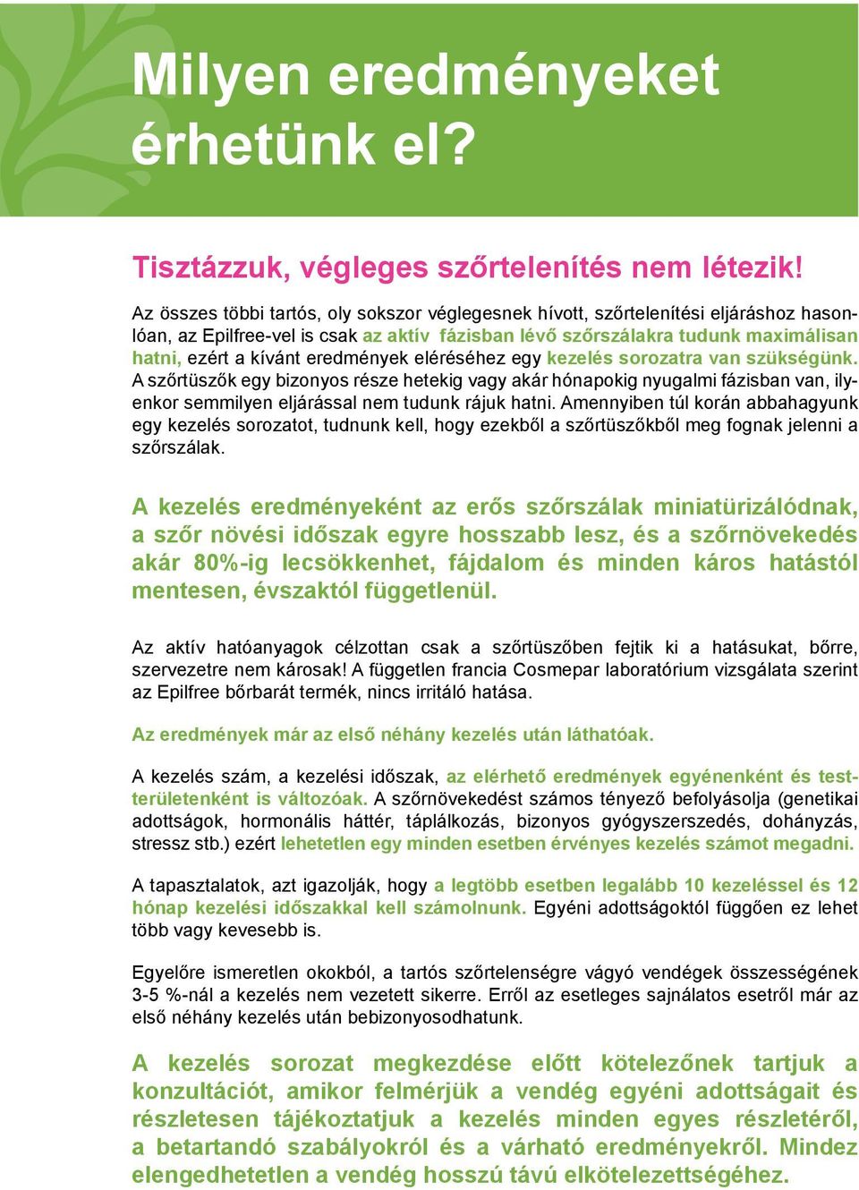 eredmények eléréséhez egy kezelés sorozatra van szükségünk. A szőrtüszők egy bizonyos része hetekig vagy akár hónapokig nyugalmi fázisban van, ilyenkor semmilyen eljárással nem tudunk rájuk hatni.