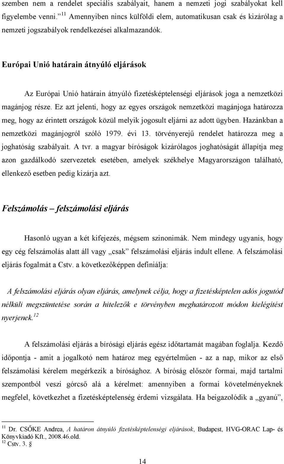 Európai Unió határain átnyúló eljárások Az Európai Unió határain átnyúló fizetésképtelenségi eljárások joga a nemzetközi magánjog része.