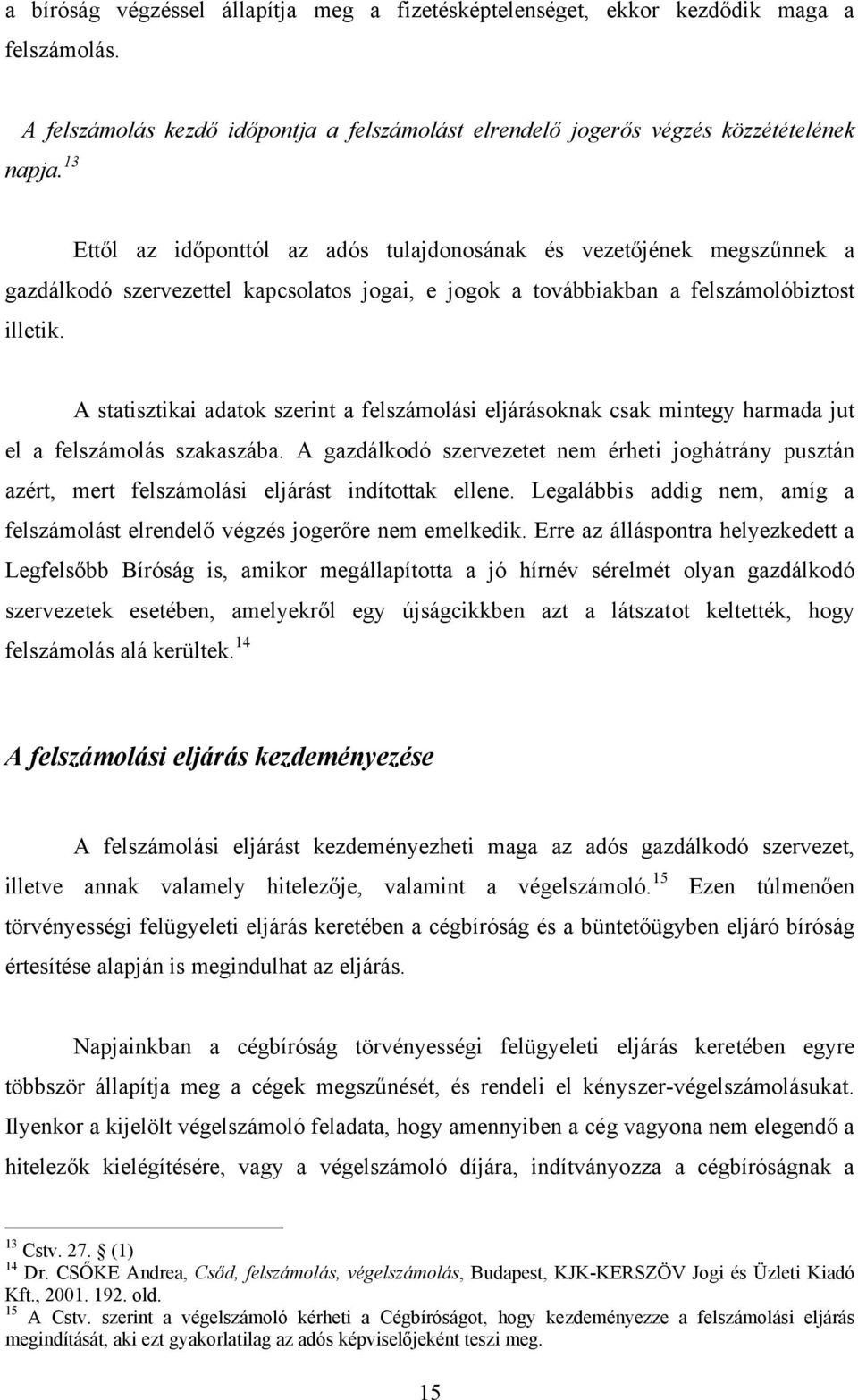 A statisztikai adatok szerint a felszámolási eljárásoknak csak mintegy harmada jut el a felszámolás szakaszába.