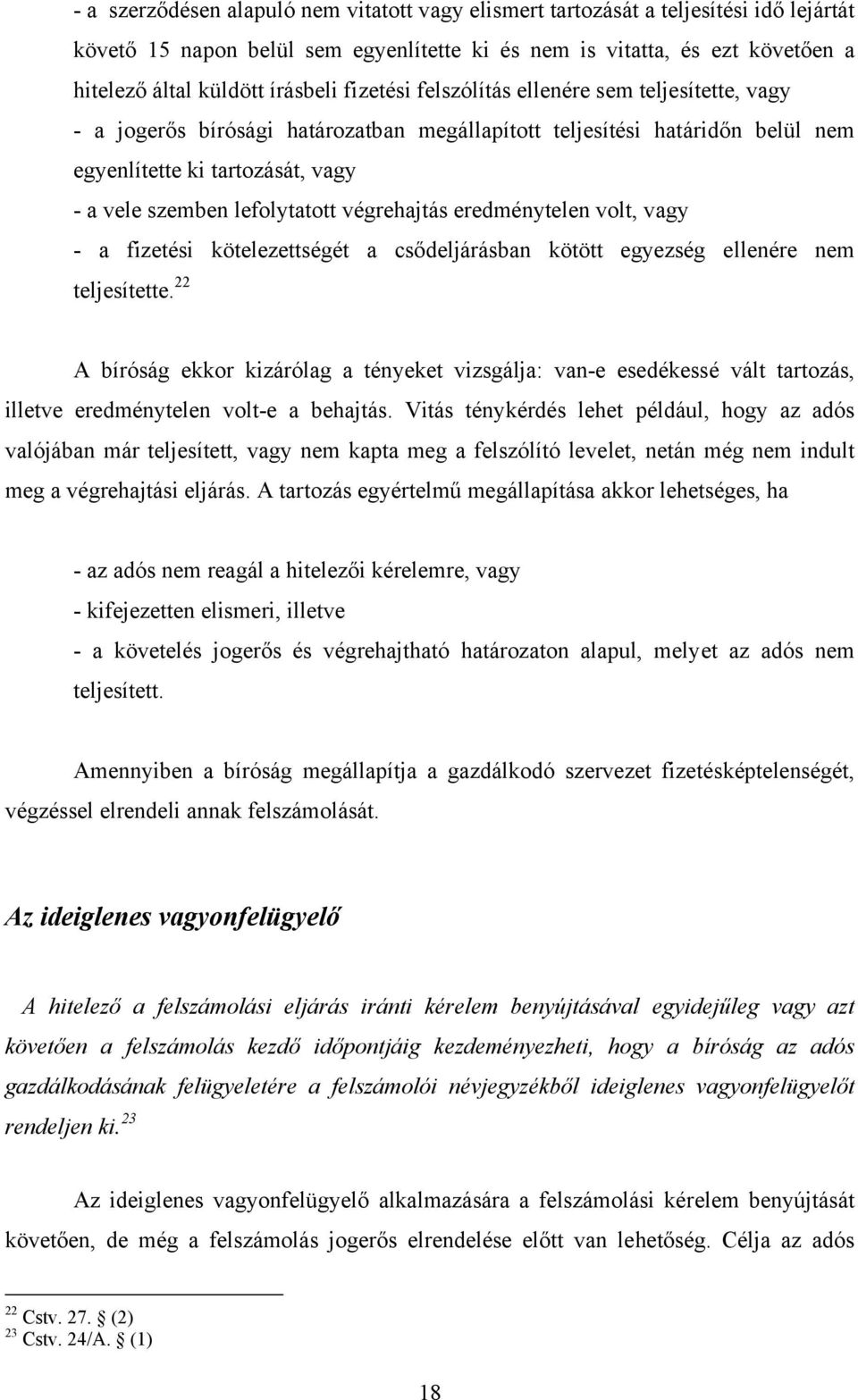 végrehajtás eredménytelen volt, vagy - a fizetési kötelezettségét a csődeljárásban kötött egyezség ellenére nem teljesítette.