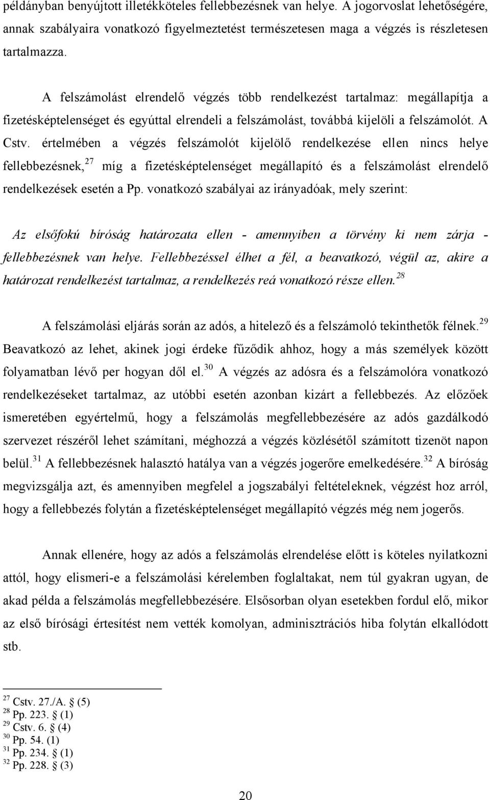 értelmében a végzés felszámolót kijelölő rendelkezése ellen nincs helye fellebbezésnek, 27 míg a fizetésképtelenséget megállapító és a felszámolást elrendelő rendelkezések esetén a Pp.