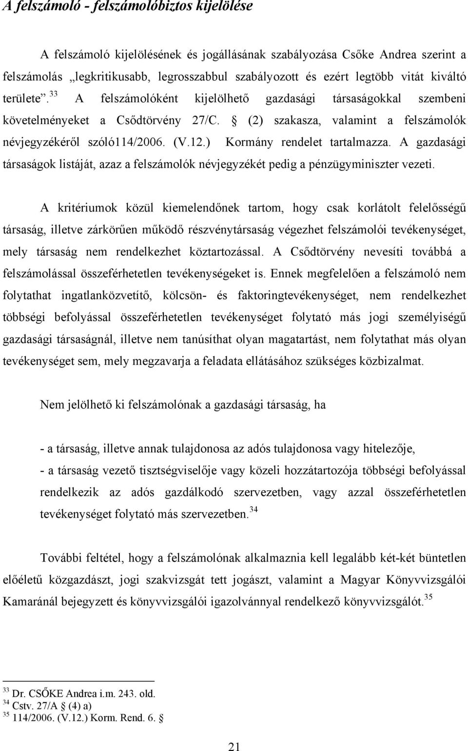 ) Kormány rendelet tartalmazza. A gazdasági társaságok listáját, azaz a felszámolók névjegyzékét pedig a pénzügyminiszter vezeti.