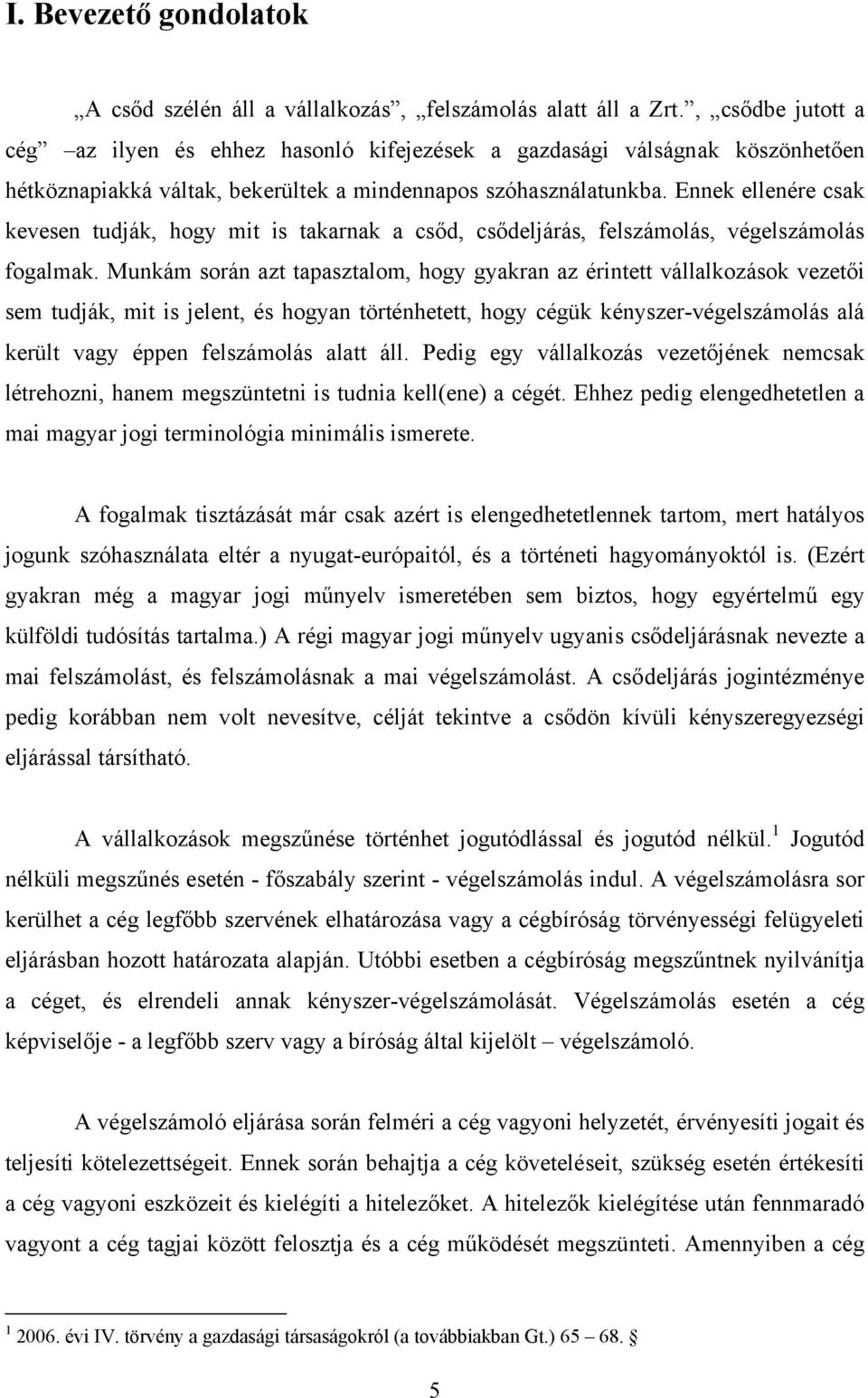 Ennek ellenére csak kevesen tudják, hogy mit is takarnak a csőd, csődeljárás, felszámolás, végelszámolás fogalmak.