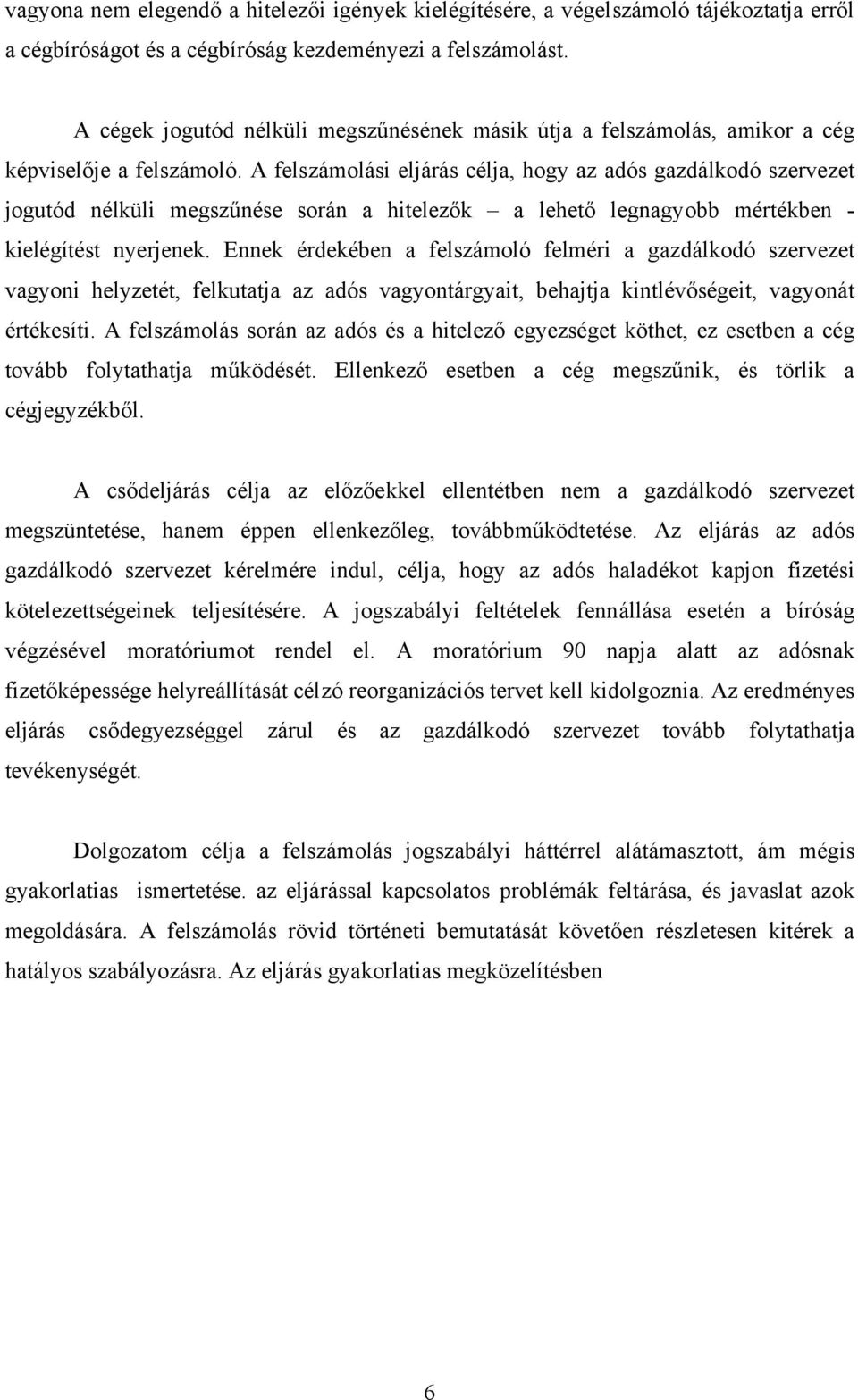 A felszámolási eljárás célja, hogy az adós gazdálkodó szervezet jogutód nélküli megszűnése során a hitelezők a lehető legnagyobb mértékben - kielégítést nyerjenek.