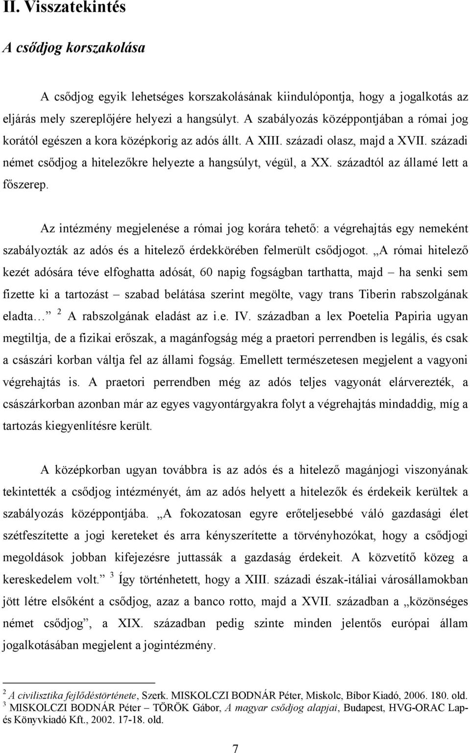 századtól az államé lett a főszerep. Az intézmény megjelenése a római jog korára tehető: a végrehajtás egy nemeként szabályozták az adós és a hitelező érdekkörében felmerült csődjogot.