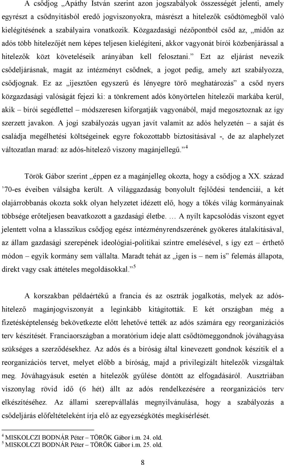 Közgazdasági nézőpontból csőd az, midőn az adós több hitelezőjét nem képes teljesen kielégíteni, akkor vagyonát bírói közbenjárással a hitelezők közt követeléseik arányában kell felosztani.