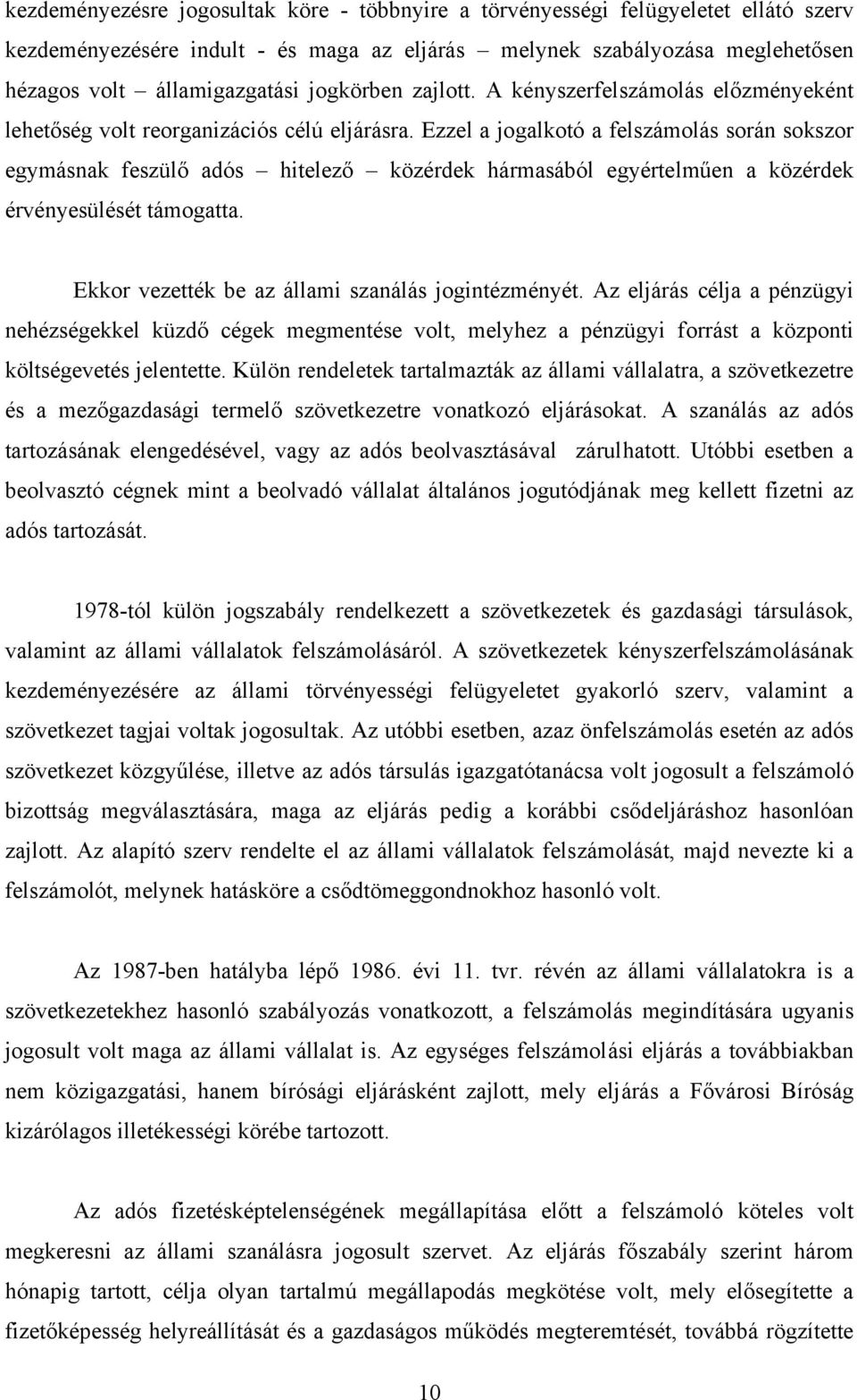 Ezzel a jogalkotó a felszámolás során sokszor egymásnak feszülő adós hitelező közérdek hármasából egyértelműen a közérdek érvényesülését támogatta. Ekkor vezették be az állami szanálás jogintézményét.