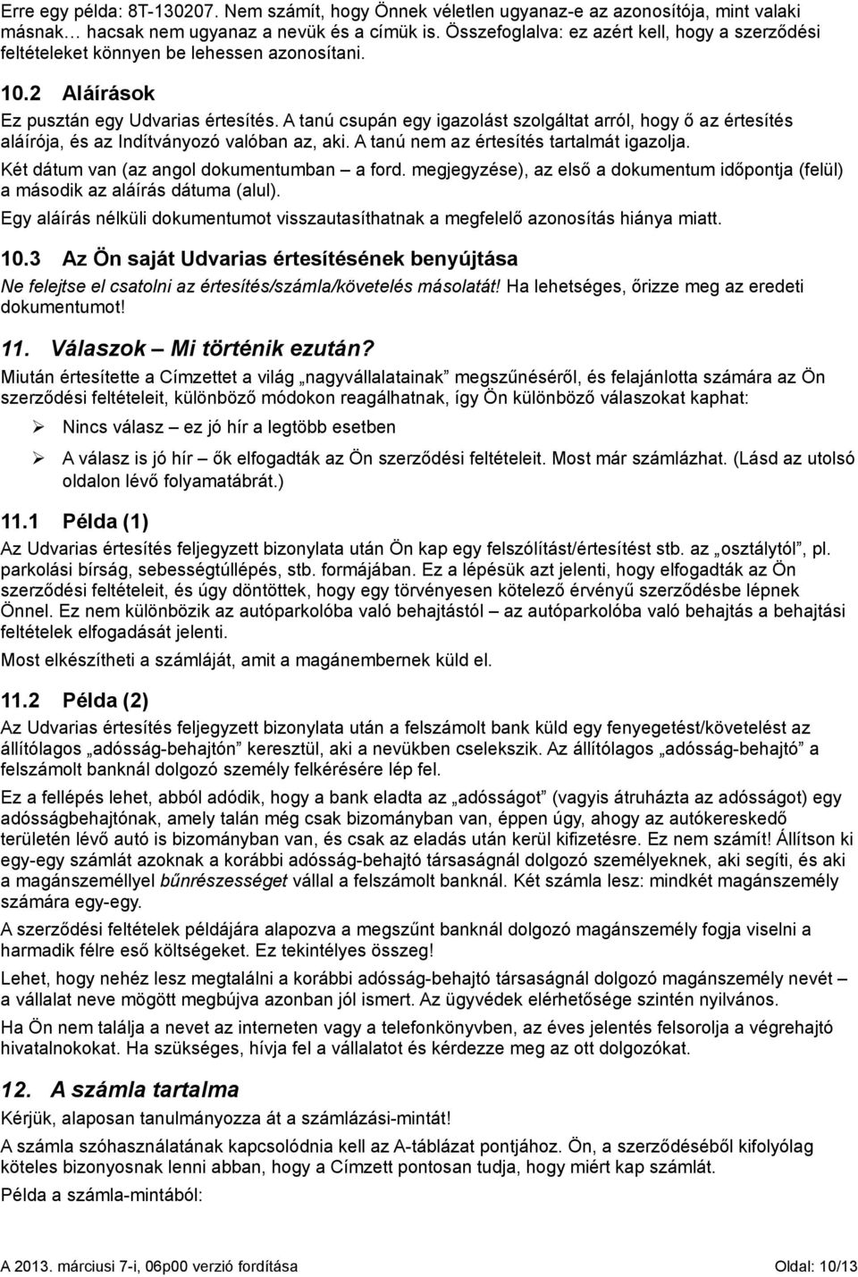 A tanú csupán egy igazolást szolgáltat arról, hogy ő az értesítés aláírója, és az Indítványozó valóban az, aki. A tanú nem az értesítés tartalmát igazolja.