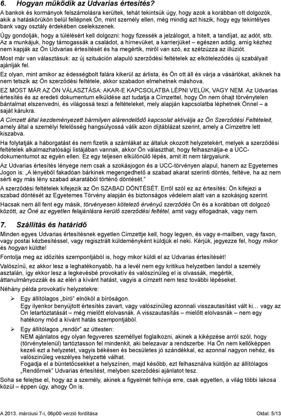 tekintélyes bank vagy osztály érdekében cselekszenek. Úgy gondolják, hogy a túlélésért kell dolgozni: hogy fizessék a jelzálogot, a hitelt, a tandíjat, az adót, stb.