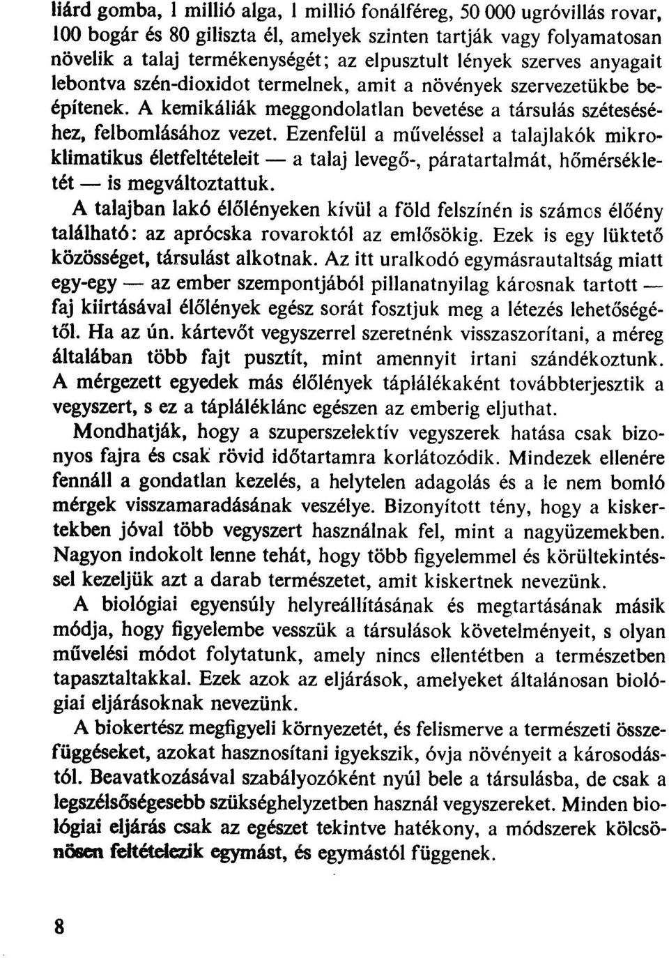 Ezenfelül a műveléssel a talajlakók mikroklimatikus életfeltételeit - a talaj levegő-, páratartalmát, hőmérsékletét-is megváltoztattuk.