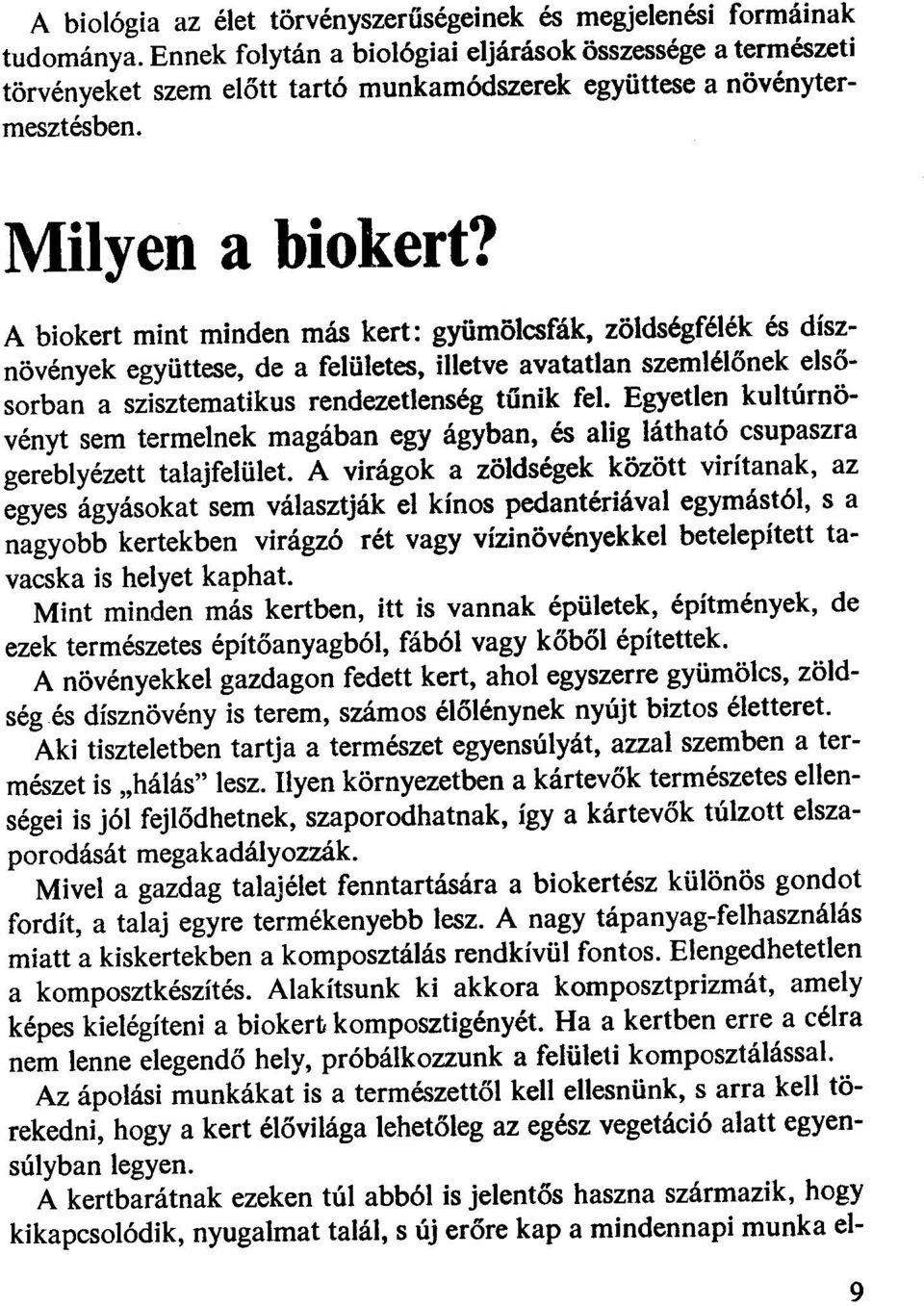 A biokert mint minden más kert: gyümölcsfák, zöldségfélék és dísznövények együttese, de a felületes, illetve avatatlan szemtélőnek elsősorban a szisztematikus rendezetlenség tűnik fel.