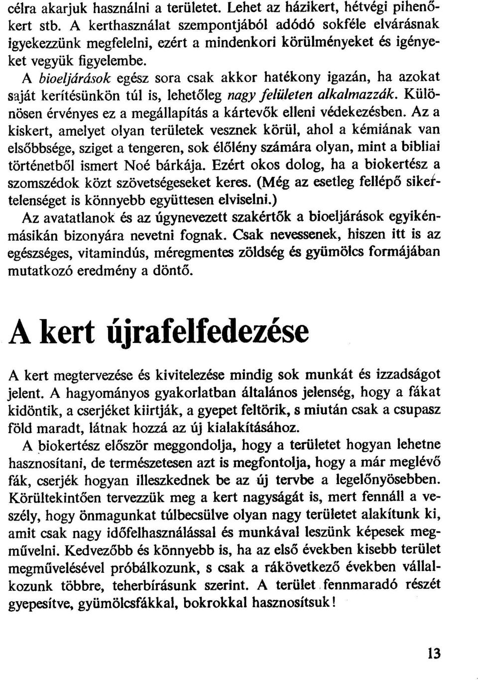 A bioeljárások egész sora csak akkor hatékony igazán, ha azokat saját kerítésünkön túl is, lehetőleg nagy felületen alkalmazzák. Különösen érvényes ez a megállapítás a kártevők elleni védekezésben.