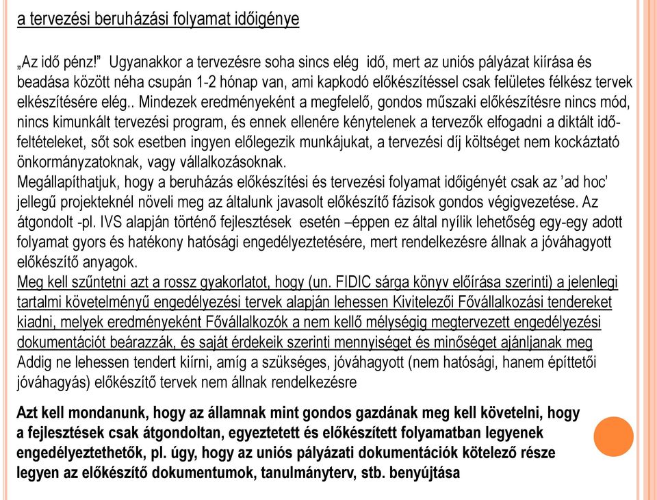 . Mindezek eredményeként a megfelelő, gondos műszaki előkészítésre nincs mód, nincs kimunkált tervezési program, és ennek ellenére kénytelenek a tervezők elfogadni a diktált időfeltételeket, sőt sok