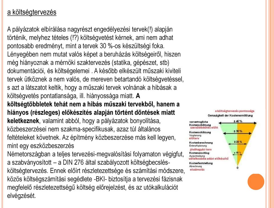 Lényegében nem mutat valós képet a beruházás költségeiről, hiszen még hiányoznak a mérnöki szaktervezés (statika, gépészet, stb) dokumentációi, és költségelemei.