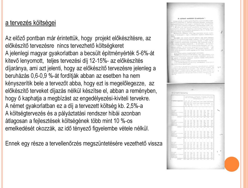 kényszerítik bele a tervezőt abba, hogy ezt is megelőlegezze, az előkészítő terveket díjazás nélkül készítse el, abban a reményben, hogy ő kaphatja a megbízást az engedélyezési-kiviteli tervekre.