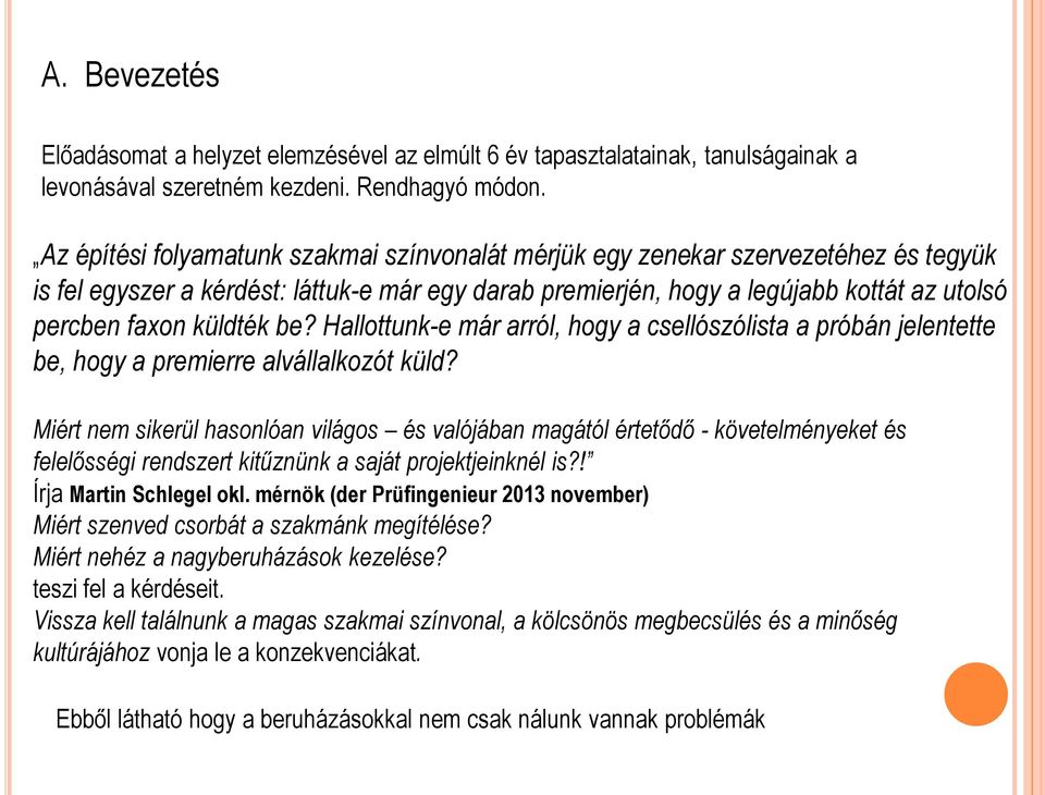 küldték be? Hallottunk-e már arról, hogy a csellószólista a próbán jelentette be, hogy a premierre alvállalkozót küld?