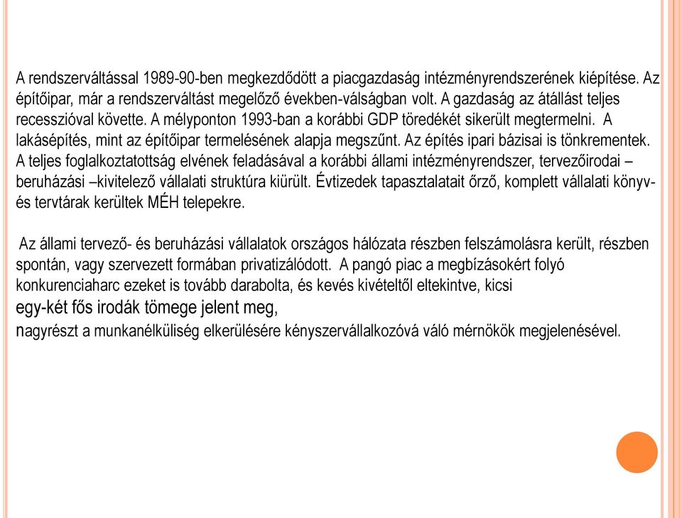 Az építés ipari bázisai is tönkrementek. A teljes foglalkoztatottság elvének feladásával a korábbi állami intézményrendszer, tervezőirodai beruházási kivitelező vállalati struktúra kiürült.