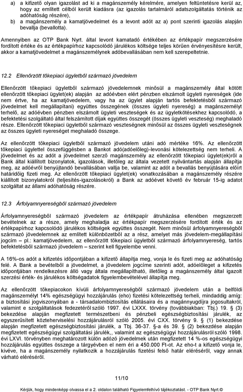 által levont kamatadó értékében az értékpapír megszerzésére fordított értéke és az értékpapírhoz kapcsolódó járulékos költsége teljes körűen érvényesítésre került, akkor a kamatjövedelmet a