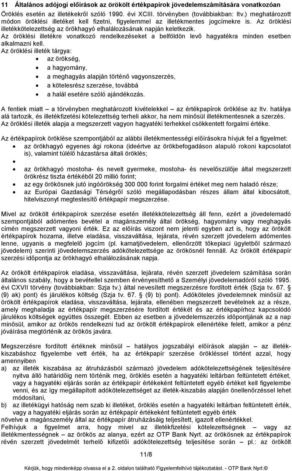 Az öröklési illetékre vonatkozó rendelkezéseket a belföldön levő hagyatékra minden esetben alkalmazni kell.