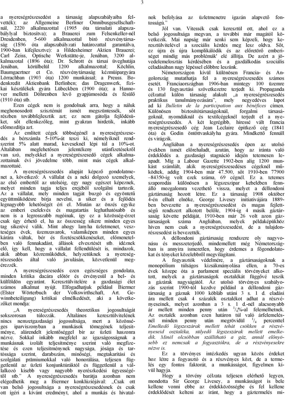 Werkstätte-je, Jenában, 3200 alkalmazotal (1896 óta); Dr. Schrott és társai üveghutája Jenában, körülbelül 1200 alkalmazottal; Köchlin, Baumgaertner et Co.