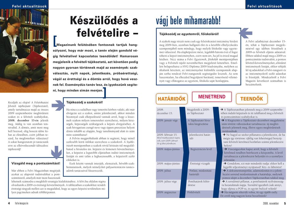 arról, hogy hová vesznek fel. Eseménydús tanév lesz, és igyekszünk segíteni, hogy minden simán menjen. Kezdjük az elején! A Felsőoktatási Tájékozódj a szakokról!