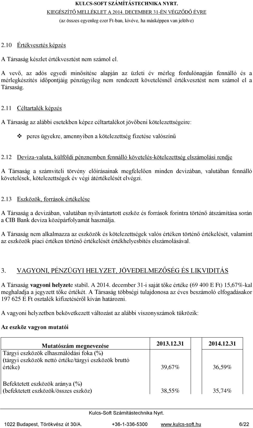 11 Céltartalék képzés A Társaság az alábbi esetekben képez céltartalékot jövőbeni kötelezettségeire: peres ügyekre, amennyiben a kötelezettség fizetése valószínű 2.