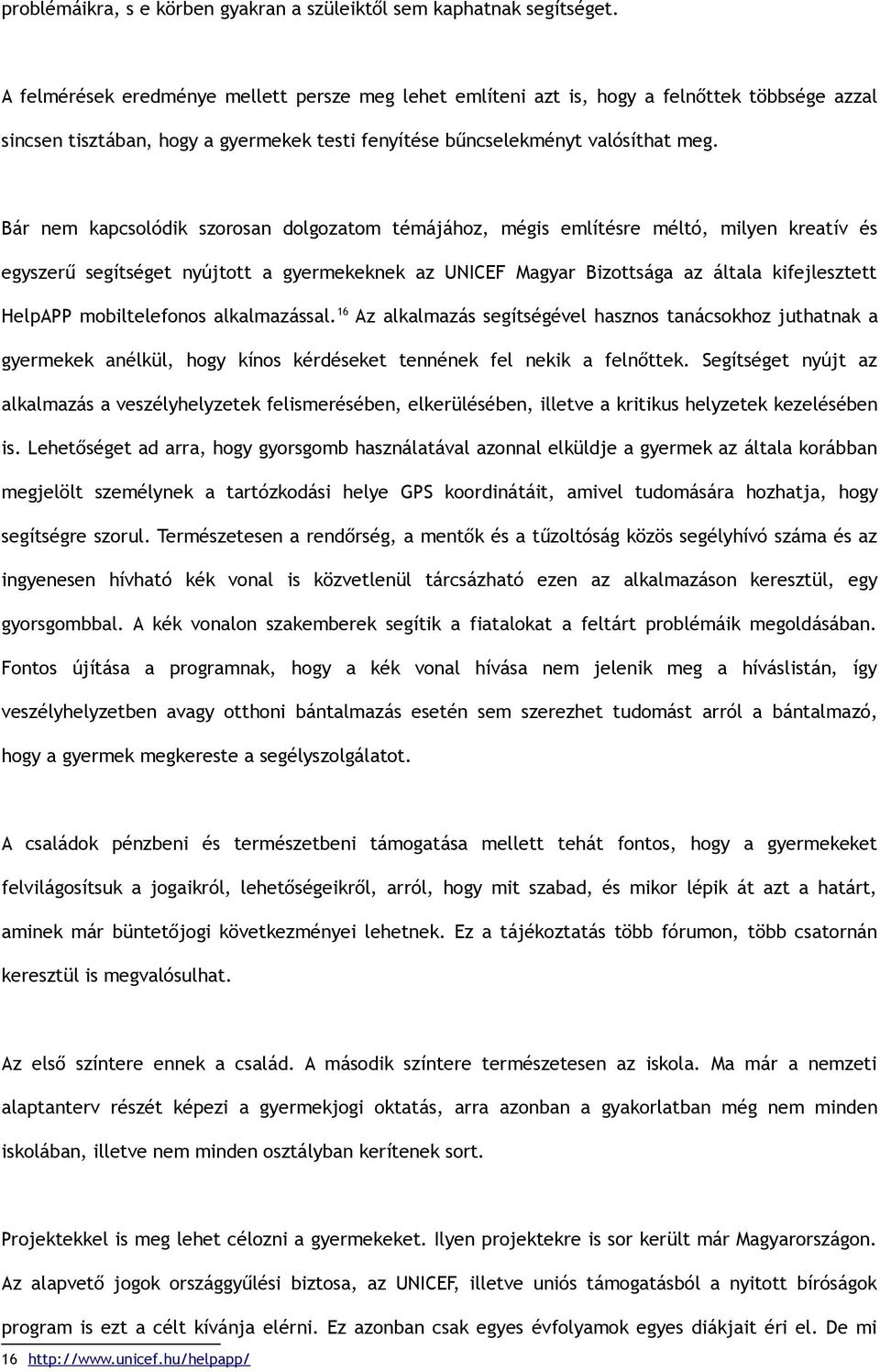 Bár nem kapcsolódik szorosan dolgozatom témájához, mégis említésre méltó, milyen kreatív és egyszerű segítséget nyújtott a gyermekeknek az UNICEF Magyar Bizottsága az általa kifejlesztett HelpAPP