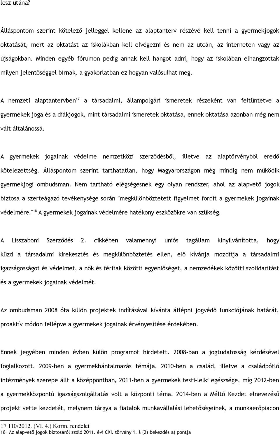 újságokban. Minden egyéb fórumon pedig annak kell hangot adni, hogy az iskolában elhangzottak milyen jelentőséggel bírnak, a gyakorlatban ez hogyan valósulhat meg.