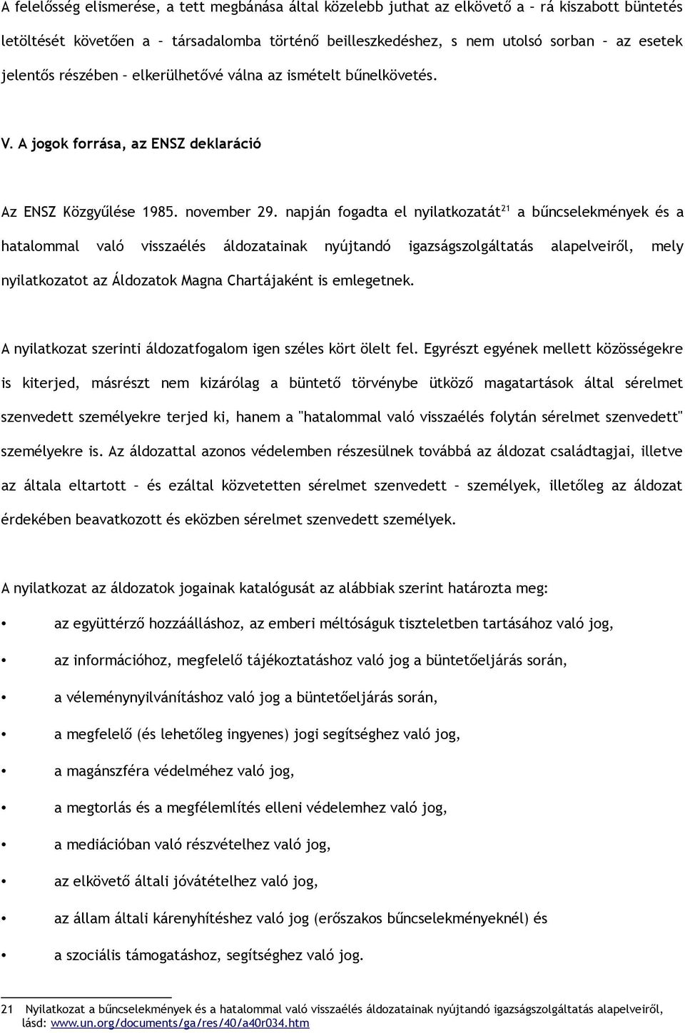 napján fogadta el nyilatkozatát 21 a bűncselekmények és a hatalommal való visszaélés áldozatainak nyújtandó igazságszolgáltatás alapelveiről, mely nyilatkozatot az Áldozatok Magna Chartájaként is