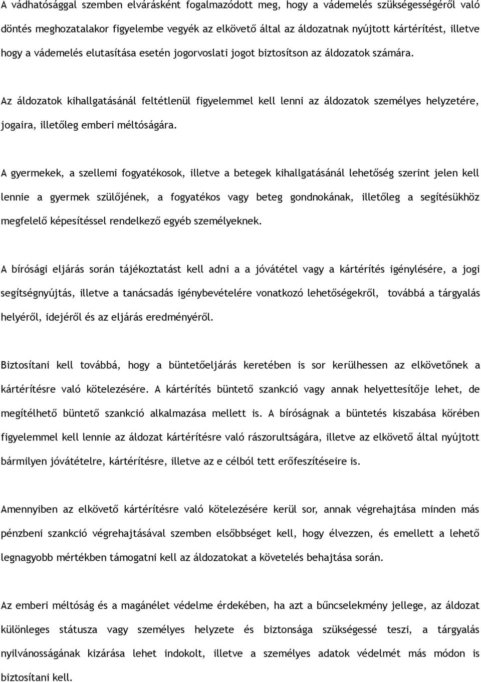 Az áldozatok kihallgatásánál feltétlenül figyelemmel kell lenni az áldozatok személyes helyzetére, jogaira, illetőleg emberi méltóságára.